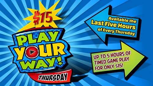 $15 Play Your Way Thursday. Available the last five hours of every Thursday. Up to 5 hours of timed game play for only $15